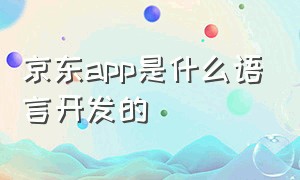 京东app是什么语言开发的