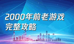 2000年前老游戏完整攻略