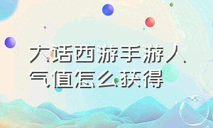 大话西游手游人气值怎么获得