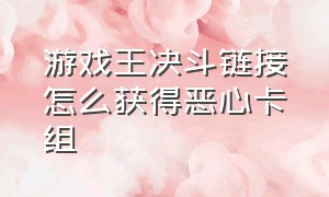 游戏王决斗链接怎么获得恶心卡组