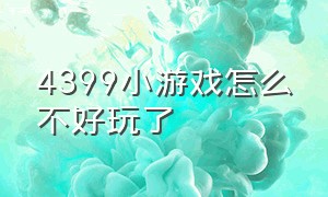 4399小游戏怎么不好玩了（4399小游戏是不是要被删除了）