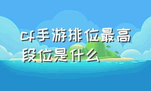 cf手游排位最高段位是什么