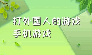 打外国人的游戏手机游戏