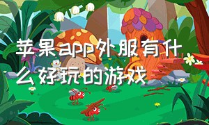 苹果app外服有什么好玩的游戏