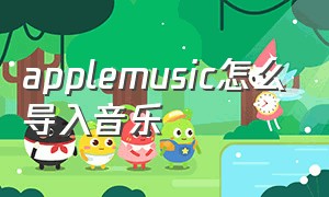 applemusic怎么导入音乐