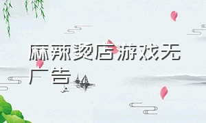 麻辣烫店游戏无广告