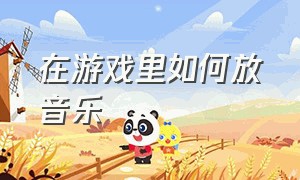 在游戏里如何放音乐