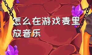 怎么在游戏麦里放音乐