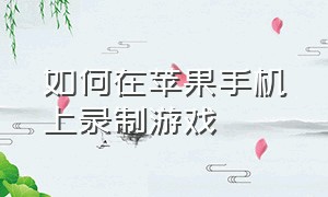 如何在苹果手机上录制游戏