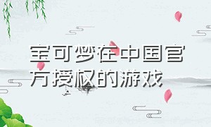 宝可梦在中国官方授权的游戏