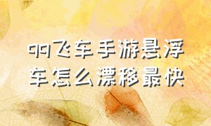 qq飞车手游悬浮车怎么漂移最快