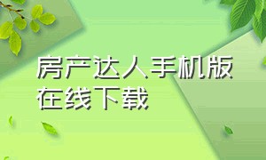 房产达人手机版在线下载（房产达人手机版完整版下载方法）