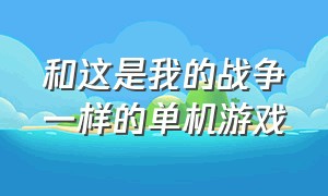 和这是我的战争一样的单机游戏