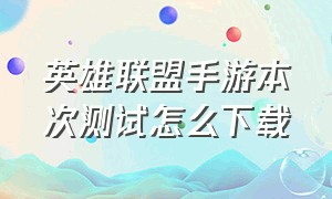 英雄联盟手游本次测试怎么下载