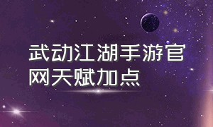 武动江湖手游官网天赋加点（武动江湖手游官方网站下载）