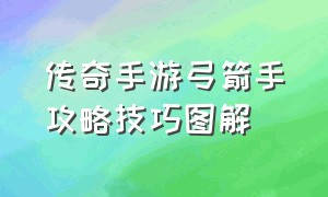 传奇手游弓箭手攻略技巧图解