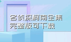 名侦探柯南全集完整版可下载