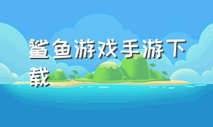 鲨鱼游戏手游下载