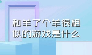 和羊了个羊很相似的游戏是什么