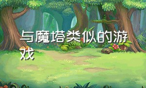 与魔塔类似的游戏（类似魔塔的大型单机游戏）