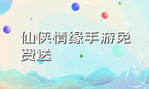 仙侠情缘手游免费送（仙侠情缘手游下载安装）