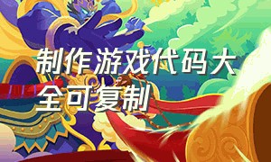 制作游戏代码大全可复制（制作游戏代码大全可复制版）