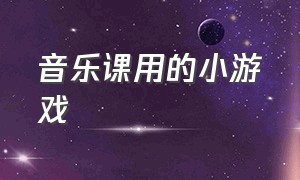 音乐课用的小游戏（音乐游戏小程序大全）