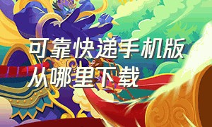 可靠快递手机版从哪里下载