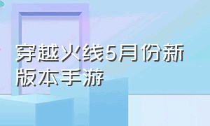 穿越火线5月份新版本手游