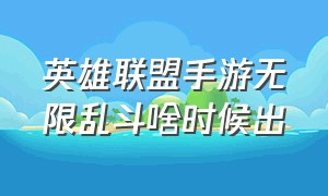 英雄联盟手游无限乱斗啥时候出