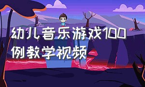 幼儿音乐游戏100例教学视频