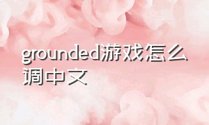 grounded游戏怎么调中文