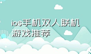 ios手机双人联机游戏推荐（安卓ios可以双人联机的手机游戏）