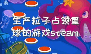 生产粒子占领星球的游戏steam