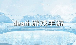 death游戏手游（thedeath游戏攻略）