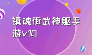 镇魂街武神躯手游v10（镇魂街武神躯手游官网公告）