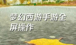 梦幻西游手游全屏操作