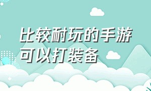 比较耐玩的手游可以打装备