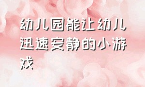 幼儿园能让幼儿迅速安静的小游戏（适合幼儿园的比较安静的游戏）