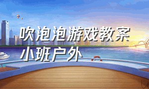 吹泡泡游戏教案小班户外