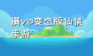 满vip变态版仙侠手游（仙侠超变态无限元宝版手游下载）