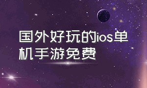 国外好玩的ios单机手游免费