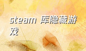 steam 库隐藏游戏（steam游戏库怎么找到隐藏游戏）