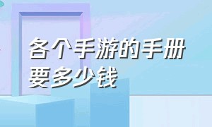 各个手游的手册要多少钱