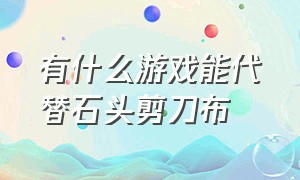 有什么游戏能代替石头剪刀布