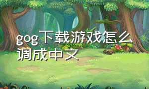 gog下载游戏怎么调成中文