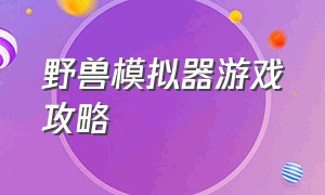 野兽模拟器游戏攻略