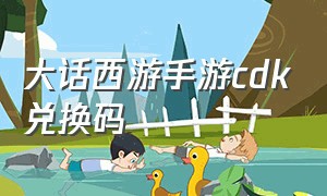 大话西游手游cdk兑换码