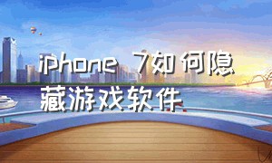 iphone 7如何隐藏游戏软件