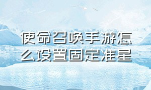 使命召唤手游怎么设置固定准星